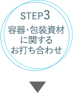 STEP3容器  包装資材に関するお打ち合わせ